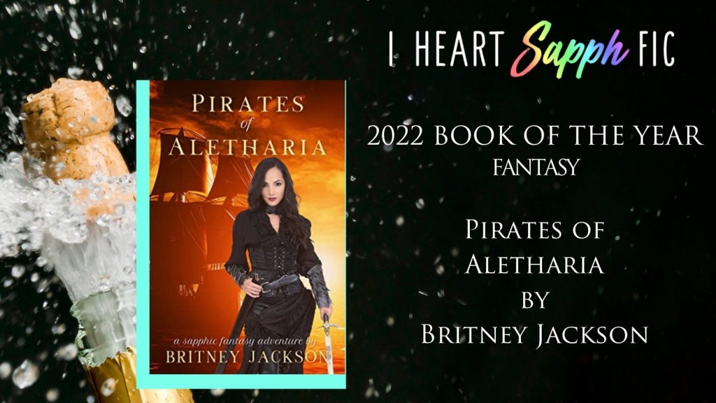 An award from I Heart SapphFic with champagne in the background. Shows the cover of Pirates of Aletharia by Britney Jackson on the left and reads, “2022 Book of the Year - Fantasy” on the right.