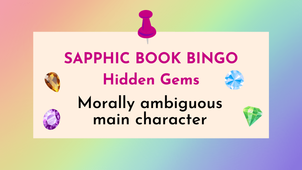 Text on rainbow background:
SAPPHIC BOOK BINGO.
Hidden Gems.
Morally ambiguous main character.