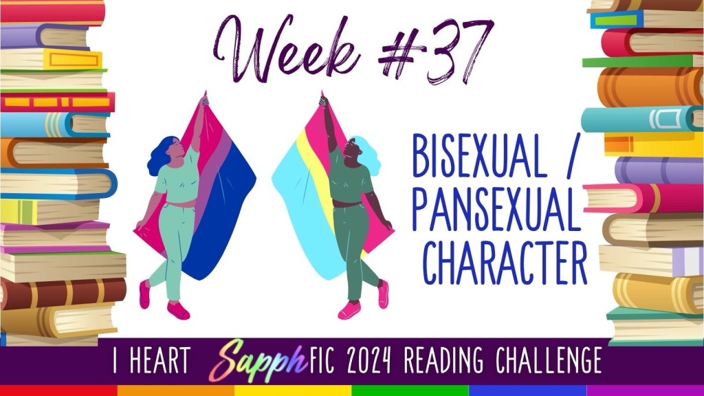 Text on rainbow book background:
I HEART SapphFIC 2024 READING CHALLENGE,
Week #37:
BISEXUAL / PANSEXUAL CHARACTER.