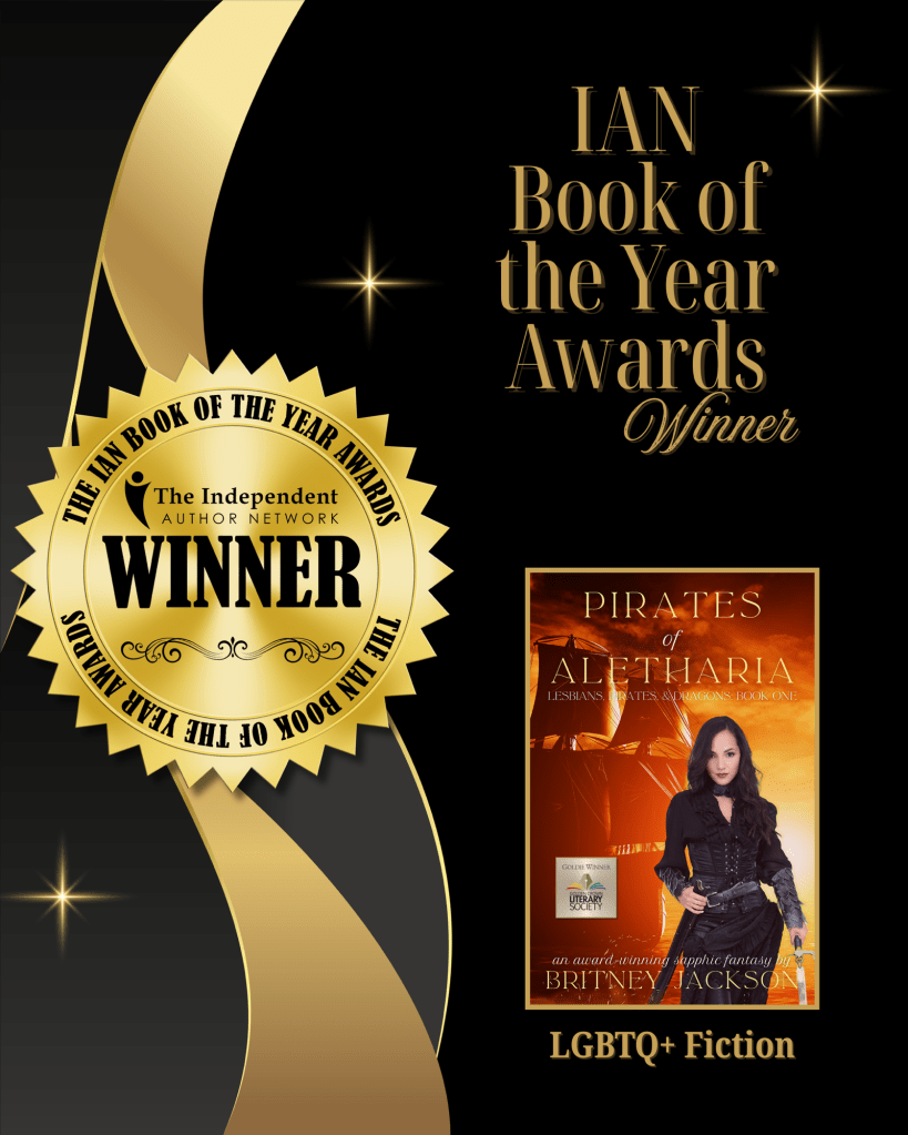 Image: IAN Award seal on a black background with a gold ribbon and the cover of Pirates of Aletharia (Lesbians, Pirates, & Dragons: Book 1) by Britney Jackson.
Text: IAN Book of the Year Awards. Winner. LGBTQ+ Fiction.