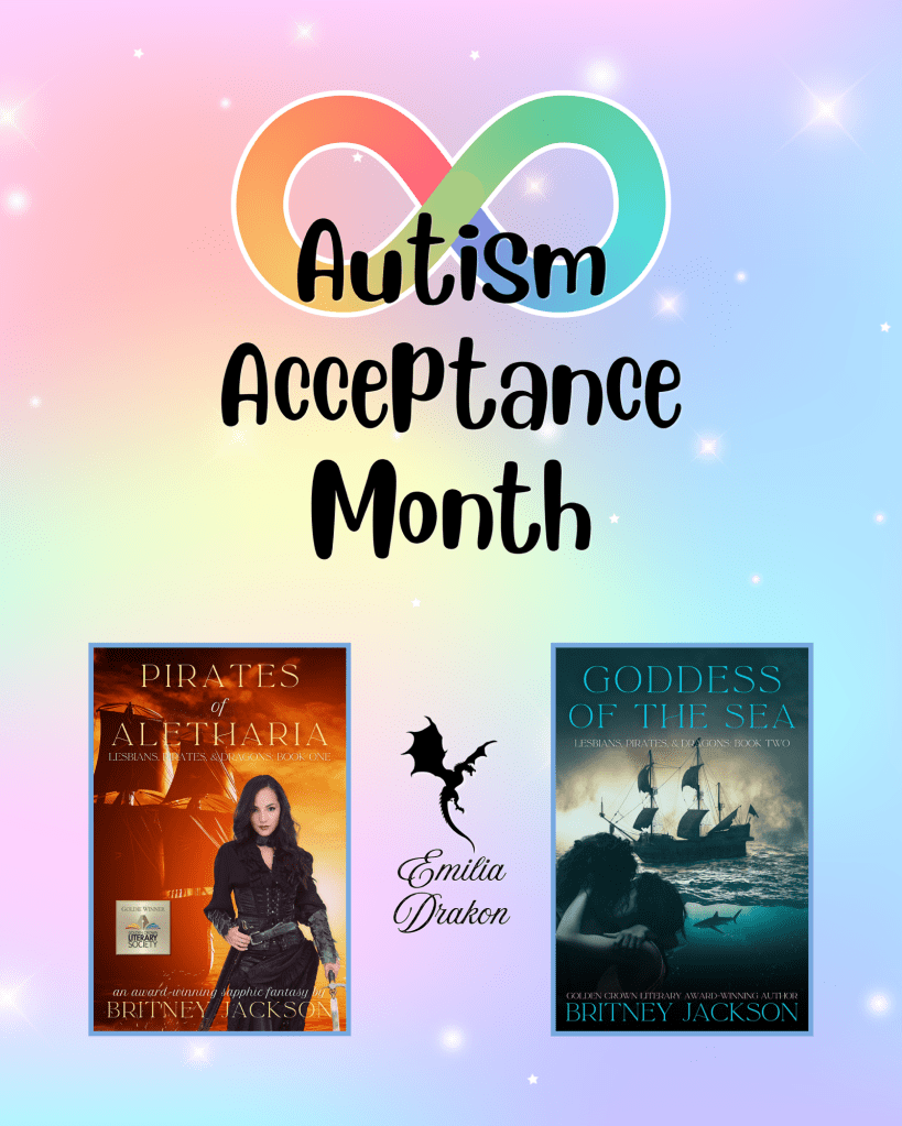 Image: Pastel rainbow background with a black dragon, the autism rainbow infinity symbol, and the covers of Pirates of Aletharia (Lesbians, Pirates, & Dragons: Book 1) and Goddess of the Sea (Lesbians, Pirates, & Dragons: Book 2) by Britney Jackson.

Text: Autism Acceptance Month.
Emilia Drakon.